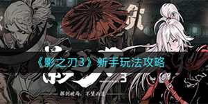 影之刃3新手玩法攻略 影之刃3新手指南