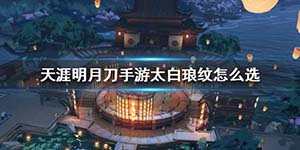 天涯明月刀手游太白琅纹怎么选 太白琅纹搭配推荐