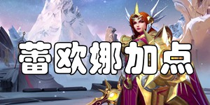 英雄联盟手游蕾欧娜加点方案 曙光女神蕾欧娜加点推荐