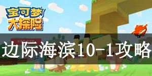 宝可梦大探险边际海滨10-1怎么过 宝可梦大探险边际海滨10-1通关攻略