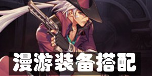 DNF手游漫游武器选择 DNF手游漫游装备搭配推荐