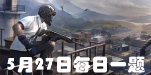 和平精英5月27日微信每日一题答案 2021年微信每日抽奖问题答案
