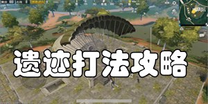 和平精英雨林遗迹打法攻略 遗迹打法解析